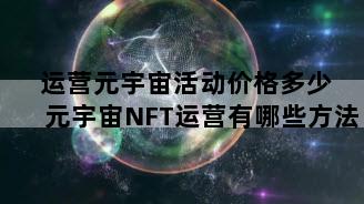 运营元宇宙活动价格多少 元宇宙NFT运营有哪些方法